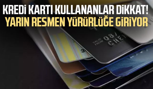 Kredi kartı kullananlar dikkat! Yürürlüğe giriyor