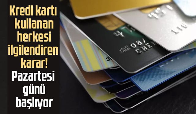 Kredi kartı kullanan herkesi ilgilendiren karar! Pazartesi günü başlıyor