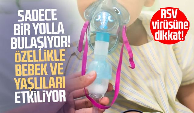 Sadece bir yolla bulaşıyor! Özellikle bebek ve yaşlıları etkiliyor