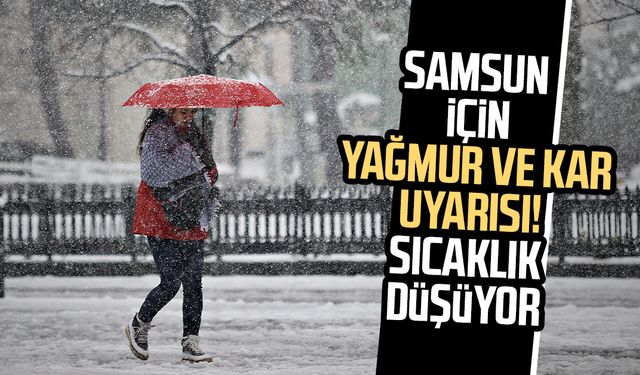 Samsun için yağmur ve kar uyarısı! Sıcaklık düşüyor