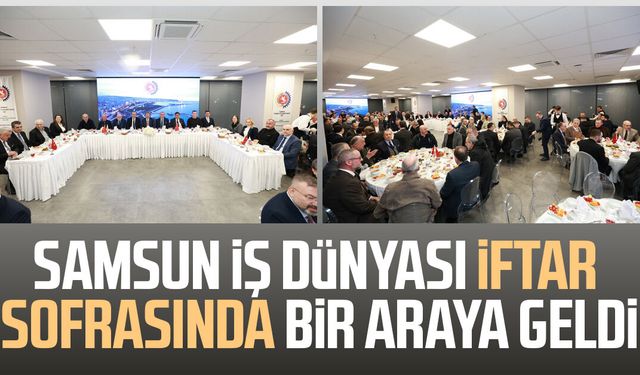 Samsun iş dünyası iftar sofrasında bir araya geldi