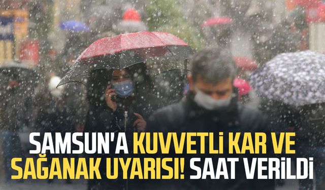 Samsun'a kuvvetli kar ve sağanak uyarısı! Saat verildi
