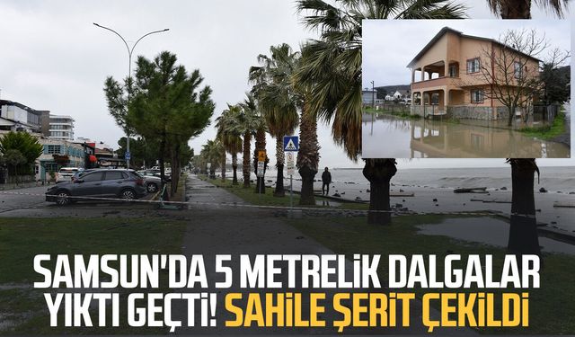Samsun'da 5 metrelik dalgalar yıktı geçti! Sahile şerit çekildi