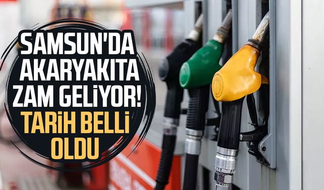 Samsun'da akaryakıta zam geliyor! Tarih belli oldu