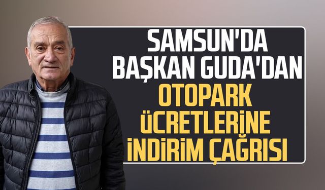 Samsun'da Başkan Hasan Guda'dan otopark ücretlerine indirim çağrısı
