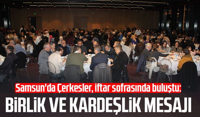 Samsun'da Çerkesler, iftar sofrasında buluştu