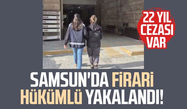 Samsun'da firari hükümlü yakalandı! 22 yıl cezası var