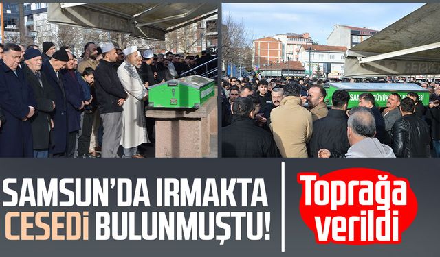Samsun'da ırmakta cesedi bulunan Şerafettin İkiz toprağa verildi