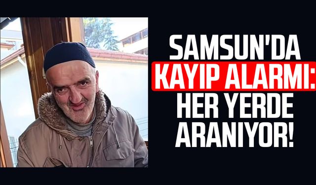 Samsun'da kayıp alarmı: Seyid Ahmet Ünlü'den haber yok!