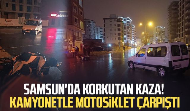 Samsun'da korkutan kaza! Kamyonetle motosiklet çarpıştı