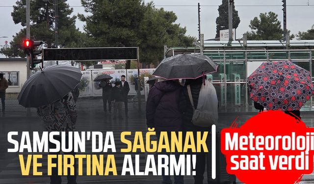Samsun'da sağanak ve fırtına alarmı! Meteoroloji saat verdi