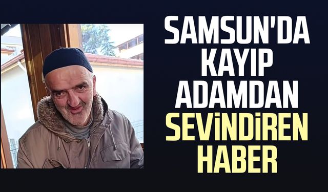 Samsun'da kayıp Seyid Ahmet Ünlü’den sevindiren haber