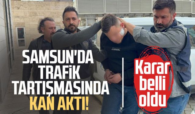 Samsun'da trafik tartışmasında kan aktı! Karar belli oldu
