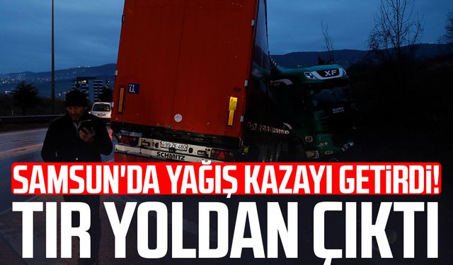 Samsun'da yağış kazayı getirdi! Tır yoldan çıktı