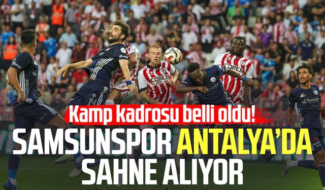 Samsunspor Antalya’da sahne alıyor: Kamp kadrosu belli oldu!