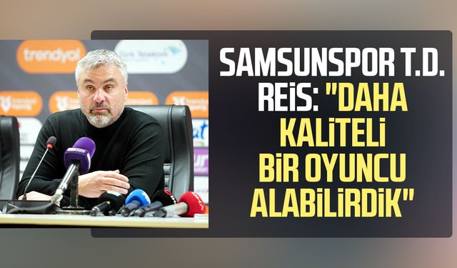 Samsunspor T.D. Thomas Reis: "Daha kaliteli bir oyuncu alabilirdik"
