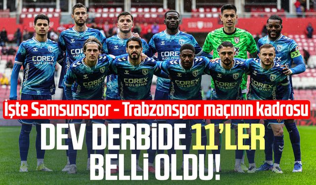 Samsunspor - Trabzonspor maçında 11'ler belli oldu!