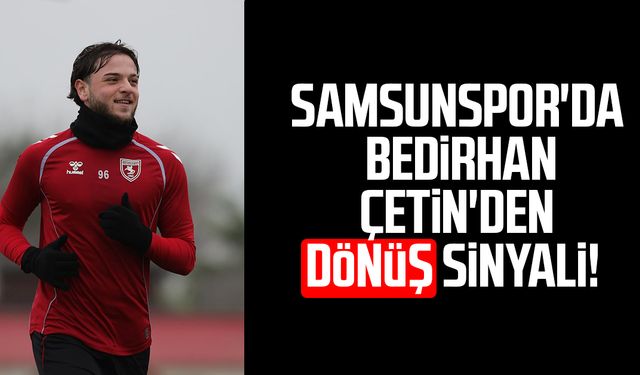 Samsunspor'da Bedirhan Çetin'den dönüş sinyali!