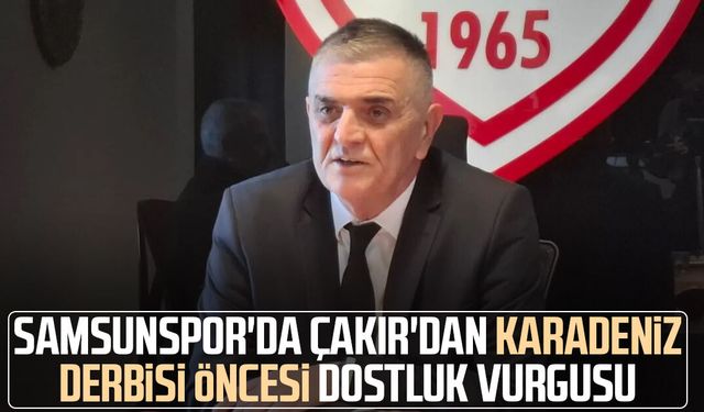 Samsunspor'da Suat Çakır'dan Karadeniz derbisi öncesi dostluk vurgusu