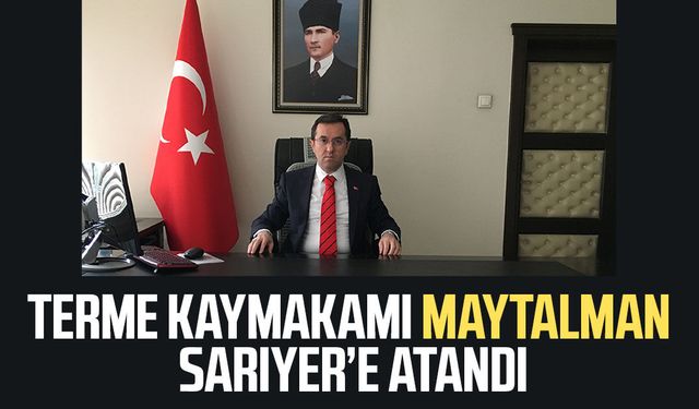 Terme Kaymakamı Metin Maytalman Sarıyer’e atandı