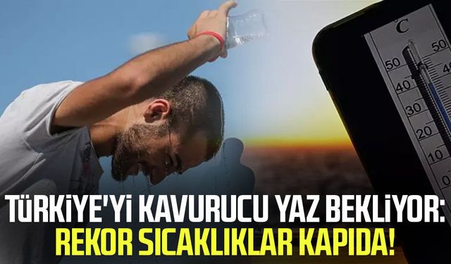 Türkiye'yi kavurucu yaz bekliyor: Rekor sıcaklıklar kapıda!