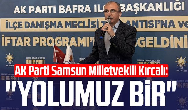 AK Parti Samsun Milletvekili Orhan Kırcalı: "Yolumuz bir"
