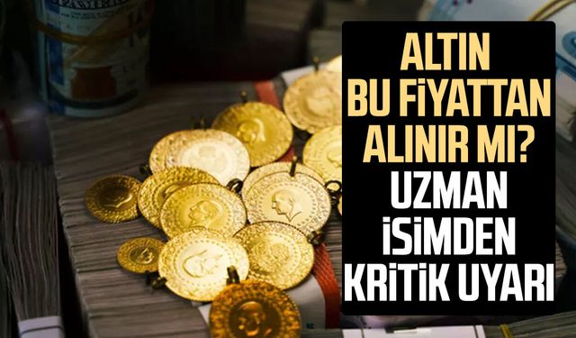 Altın bu fiyattan alınır mı? Uzman isimden kritik uyarı