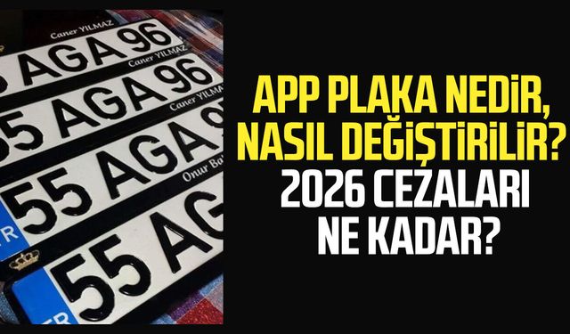 APP plaka nedir, nasıl değiştirilir? 2026 cezaları ne kadar?