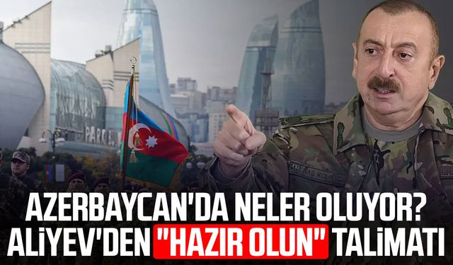 Azerbaycan'da neler oluyor? Aliyev'den "Hazır olun" talimatı