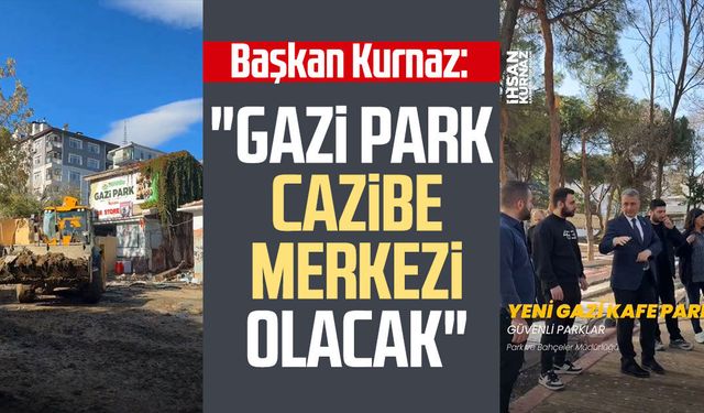 Başkan İhsan Kurnaz: "Gazi Park cazibe merkezi olacak"