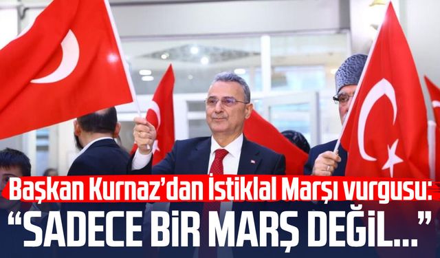 Başkan İhsan Kurnaz’dan İstiklal Marşı vurgusu: “Sadece bir marş değil…”
