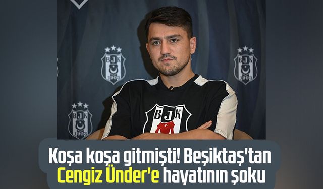 Koşa koşa gitmişti! Beşiktaş'tan Cengiz Ünder'e hayatının şoku