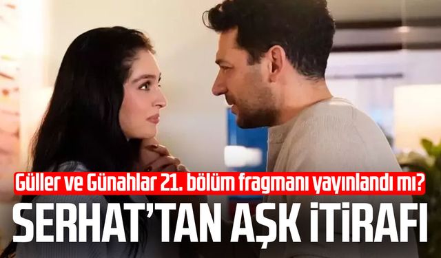 Güller ve Günahlar 21. bölüm fragmanı yayınlandı mı? Serhat’tan aşk itirafı