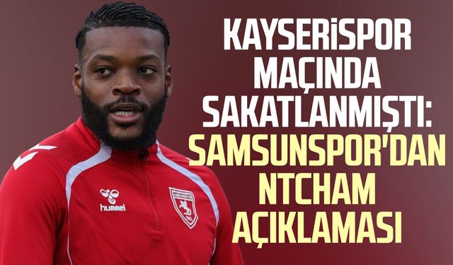 Kayserispor maçında sakatlanmıştı: Samsunspor'dan Ntcham açıklaması