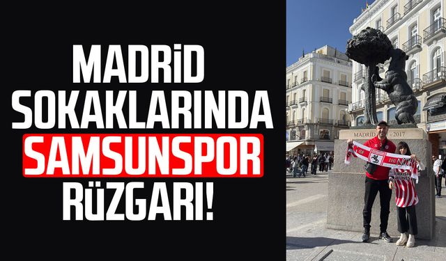 Madrid sokaklarında Samsunspor rüzgarı!