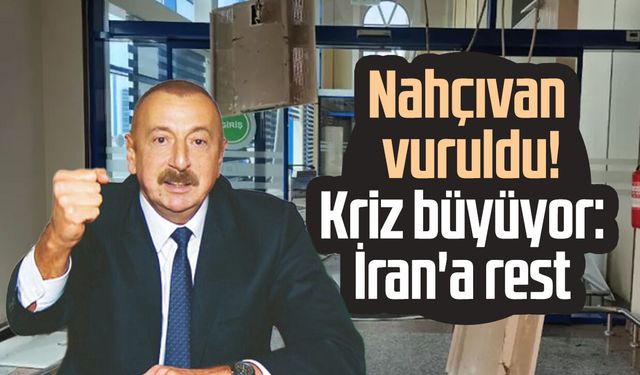 Nahçıvan vuruldu! Kriz büyüyor: İran'a rest