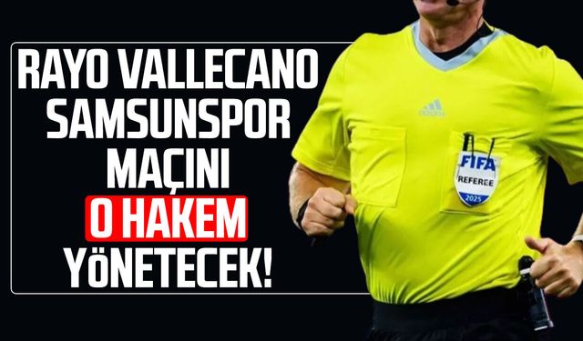 Rayo Vallecano - Samsunspor maçının hakemi belli oldu!