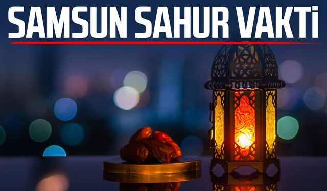 Samsun sahur vakti 8 Mart Pazar