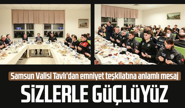 Samsun Valisi Orhan Tavlı’dan emniyet teşkilatına anlamlı mesaj: Sizlerle güçlüyüz