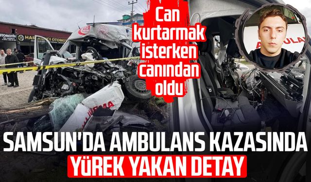 Samsun'da Recep Sağıroğlu'nun öldüğü ambulans kazasında yürek yakan detay