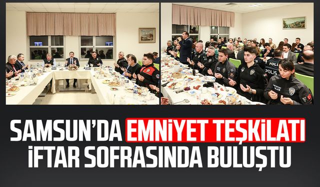 Samsun’da Emniyet Teşkilatı iftar sofrasında buluştu