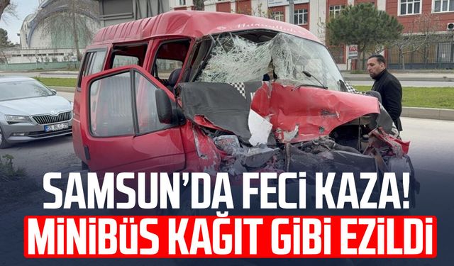 Samsun'da feci kaza! Minibüs kağıt gibi ezildi