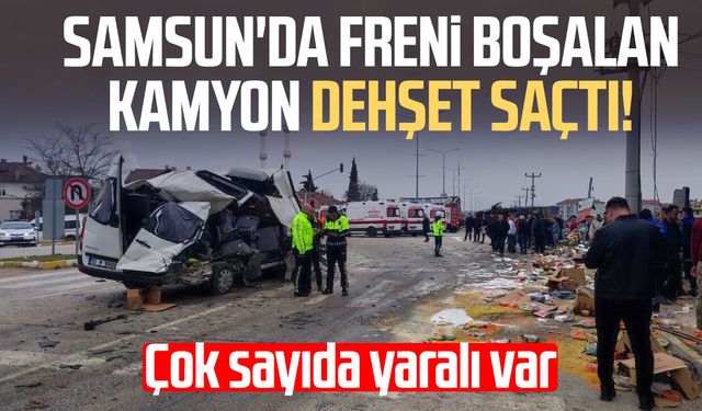 Samsun'da freni boşalan kamyon dehşet saçtı! Çok sayıda yaralı var