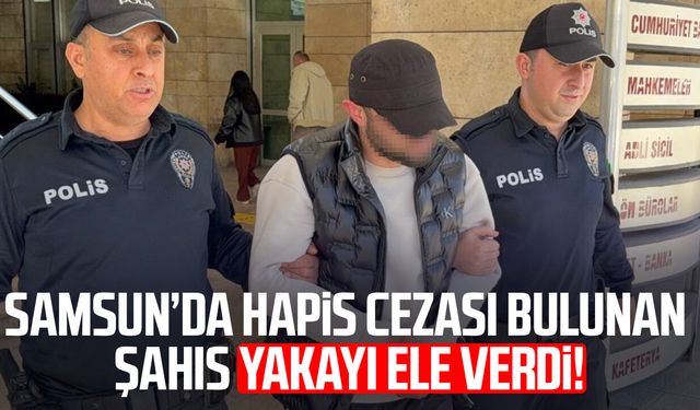 Samsun’da hapis cezası bulunuyordu! Yakayı ele verdi