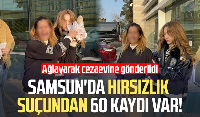 Samsun'da hırsızlık suçundan 60 kaydı var! Ağlayarak cezaevine gönderildi