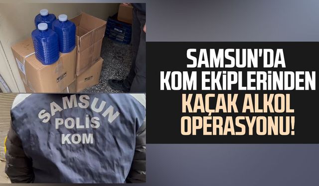 Samsun'da KOM ekiplerinden kaçak alkol operasyonu!
