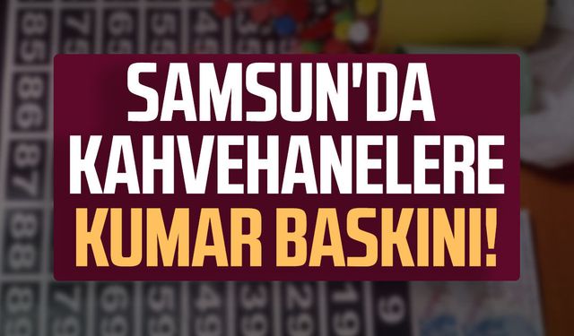 Samsun’da kumar operasyonu: 35 kişiye 406 bin lira ceza