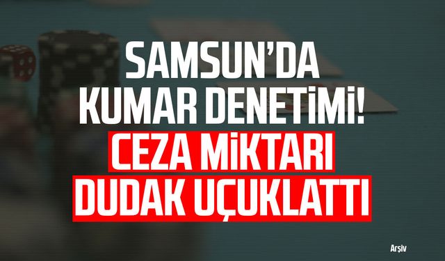 Samsun’da kumar denetimi! Ceza miktarı dudak uçuklattı