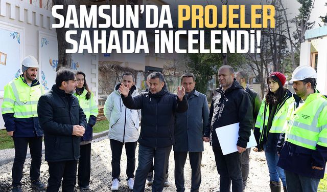 Samsun’da projeler sahada incelendi!