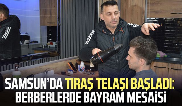 Samsun'da tıraş telaşı başladı: Berberlerde bayram mesaisi